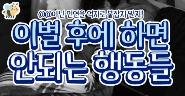 이별후에 하면 안되는 행동들