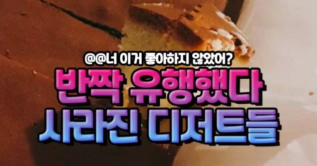 반짝 유행했다 사라진 디저트들