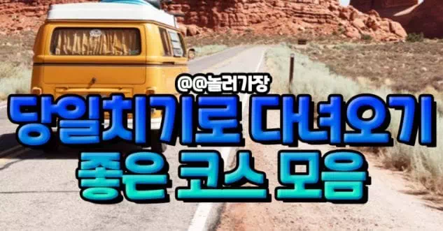 당일치기로 다녀오기 좋은코스 모음