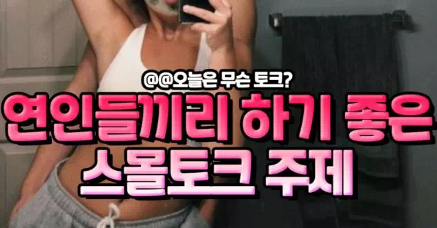 연인들끼리 하기좋은 스몰토크주제