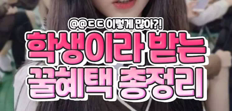 학생이라 받는 꿀혜택 총정리