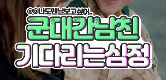 군대간남친 기다리는 심정