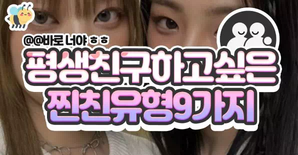 평생 친구하고 싶은 찐친 유형 9가지