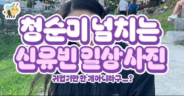 청순미 넘치는 신유빈 일상사진